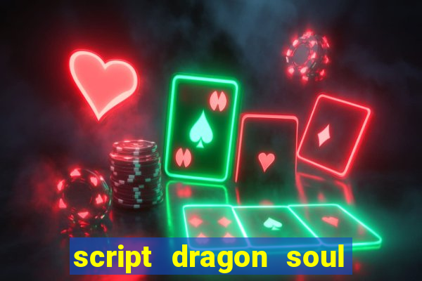 script dragon soul mobile 2024